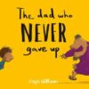 The Dad Who Never Gave Up