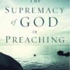 The Supremacy of God in Preaching The Supremacy of God in Preaching