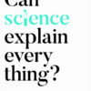 Can Science Explain Everything?